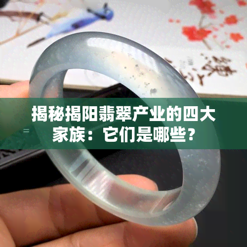 揭秘揭阳翡翠产业的四大家族：它们是哪些？