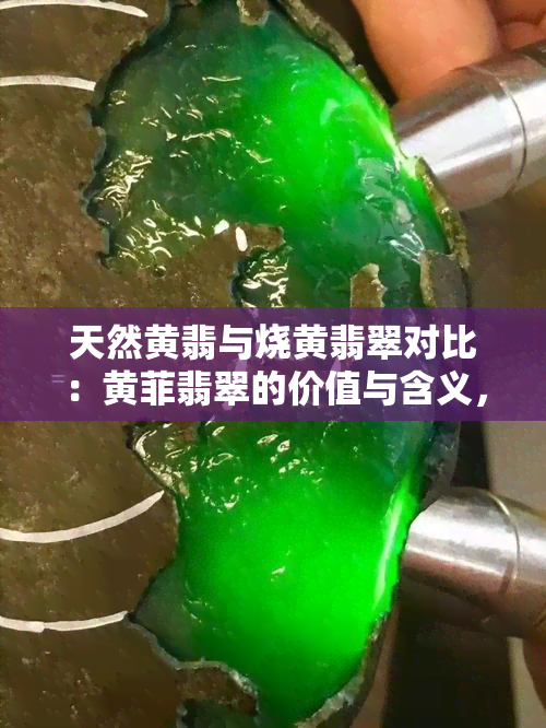 天然黄翡与烧黄翡翠对比：黄菲翡翠的价值与含义，探究最不值钱的翡翠颜色。