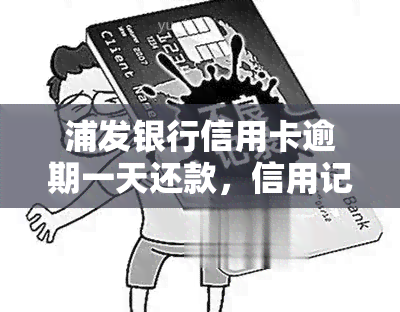 浦发银行信用卡逾期一天还款，信用记录会受影响吗？