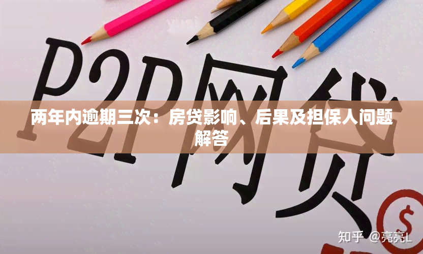 两年内逾期三次：房贷影响、后果及担保人问题解答