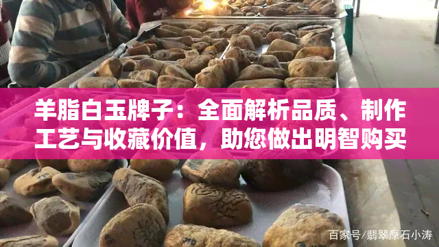 羊脂白玉牌子：全面解析品质、制作工艺与收藏价值，助您做出明智购买决策