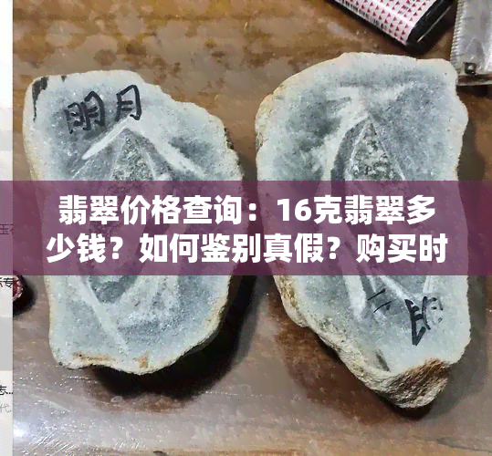 翡翠价格查询：16克翡翠多少钱？如何鉴别真假？购买时应注意什么？