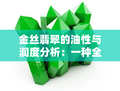 金丝翡翠的油性与润度分析：一种全新的视角