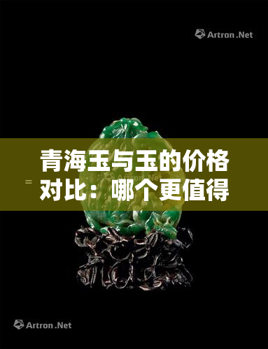 青海玉与玉的价格对比：哪个更值得购买？