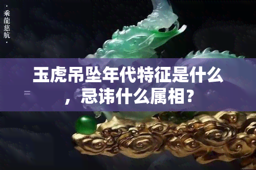 玉虎吊坠年代特征是什么，忌讳什么属相？