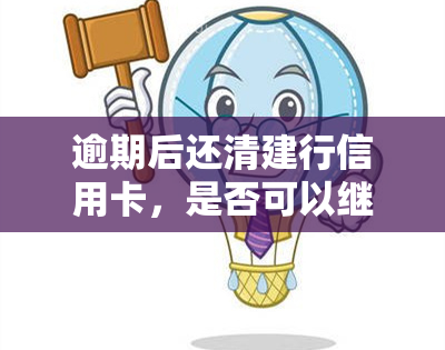 逾期后还清建行信用卡，是否可以继续使用并确保安全？