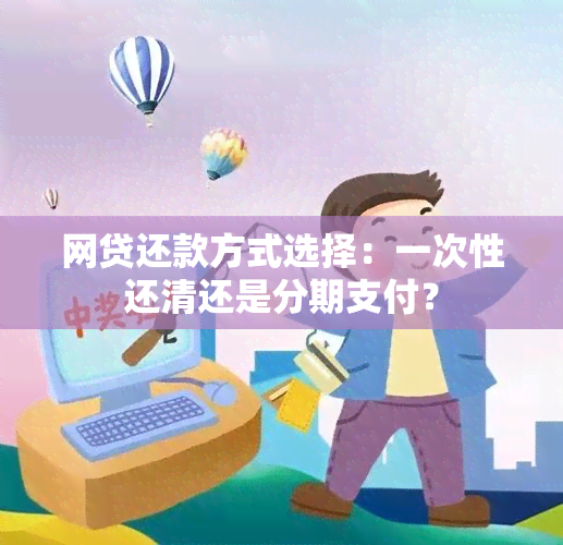 网贷还款方式选择：一次性还清还是分期支付？