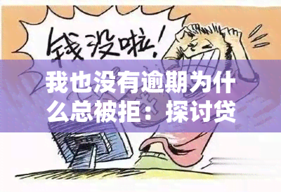 我也没有逾期为什么总被拒：探讨贷款申请被拒绝的原因