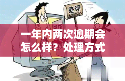 一年内两次逾期会怎么样？处理方式与影响分析