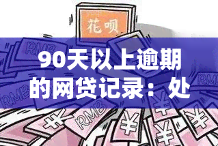 90天以上逾期的网贷记录：处理策略与建议