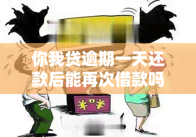 你我贷逾期一天还款后能再次借款吗？安全可靠吗？如何处理？