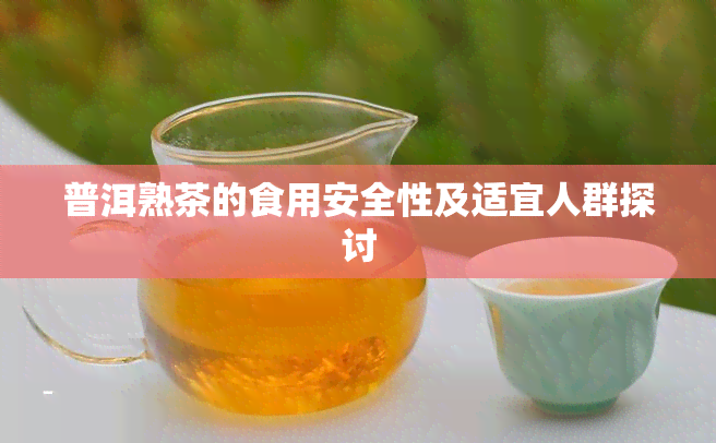 普洱熟茶的食用安全性及适宜人群探讨