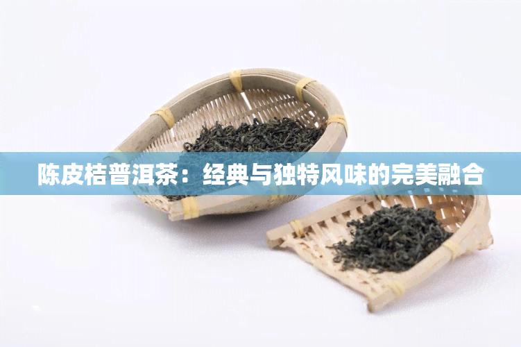 陈皮桔普洱茶：经典与独特风味的完美融合