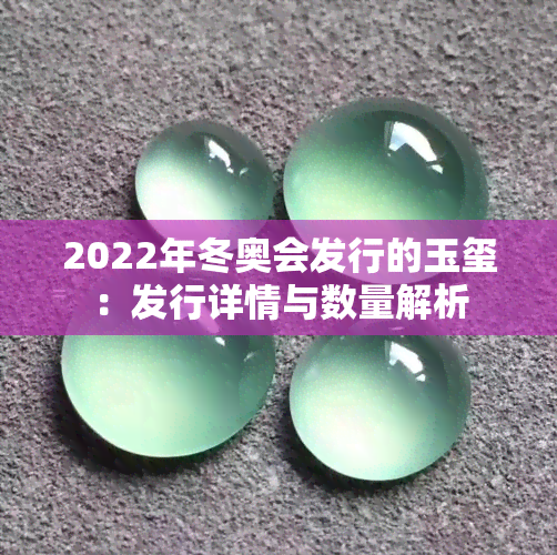 2022年冬奥会发行的玉玺：发行详情与数量解析