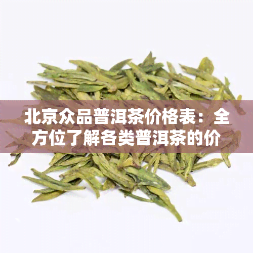 北京众品普洱茶价格表：全方位了解各类普洱茶的价格及