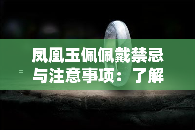 凤凰玉佩佩戴禁忌与注意事项：了解这些，避免意外损坏和不祥之兆