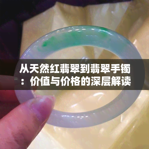 从天然红翡翠到翡翠手镯：价值与价格的深层解读