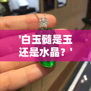 '白玉髓是玉还是水晶？'