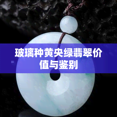 玻璃种黄央绿翡翠价值与鉴别