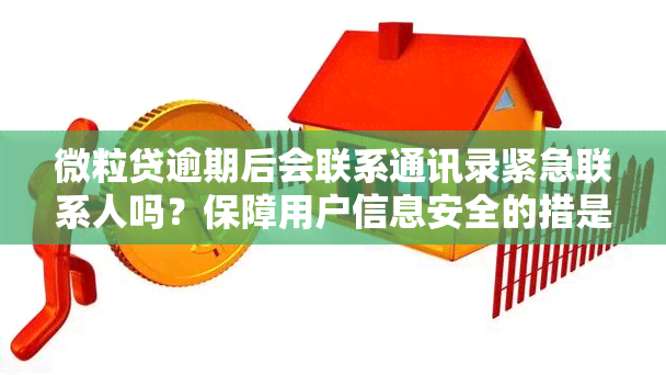 微粒贷逾期后会联系通讯录紧急联系人吗？保障用户信息安全的措是什么？