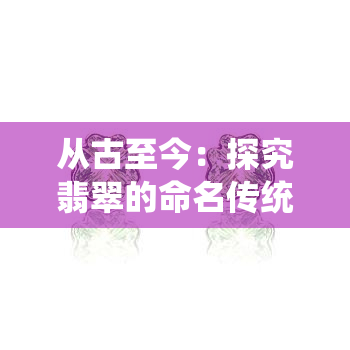 从古至今：探究翡翠的命名传统与文化意义