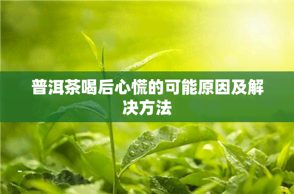 普洱茶喝后心慌的可能原因及解决方法