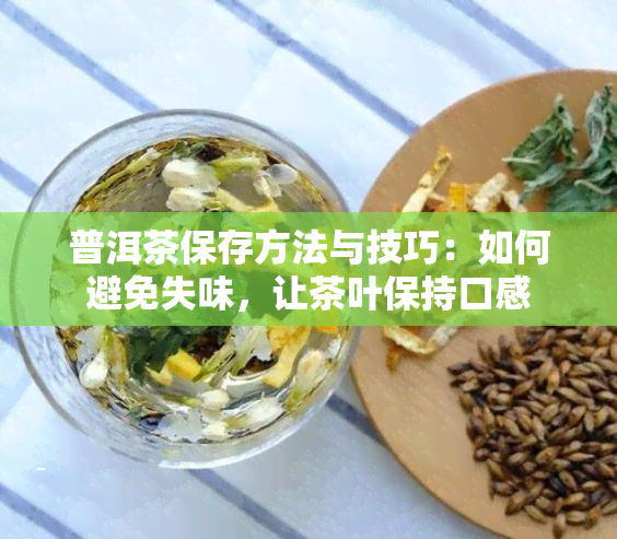 普洱茶保存方法与技巧：如何避免失味，让茶叶保持口感