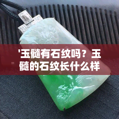 '玉髓有石纹吗？玉髓的石纹长什么样？玉髓有纹路吗？玉髓有纹理吗？'