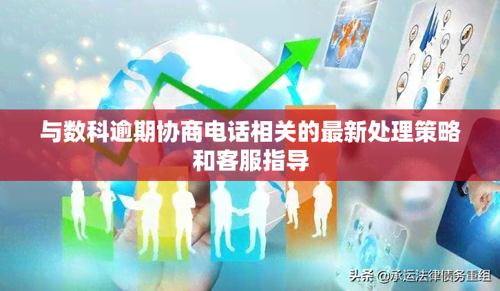 与数科逾期协商电话相关的最新处理策略和客服指导