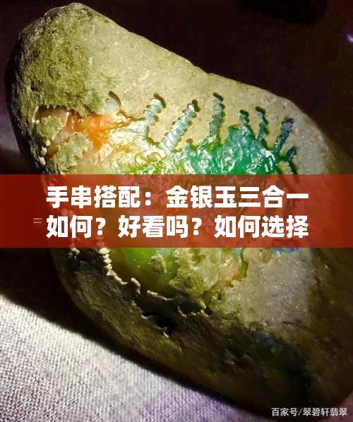 手串搭配：金银玉三合一如何？好看吗？如何选择和保养？