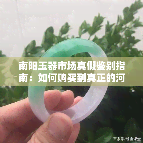 南阳玉器市场真假鉴别指南：如何购买到真正的河南南阳玉石？