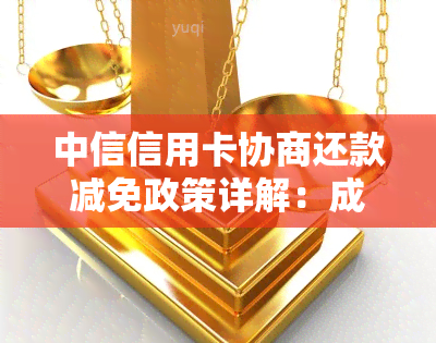 中信信用卡协商还款减免政策详解：成功案例与最新政策文件