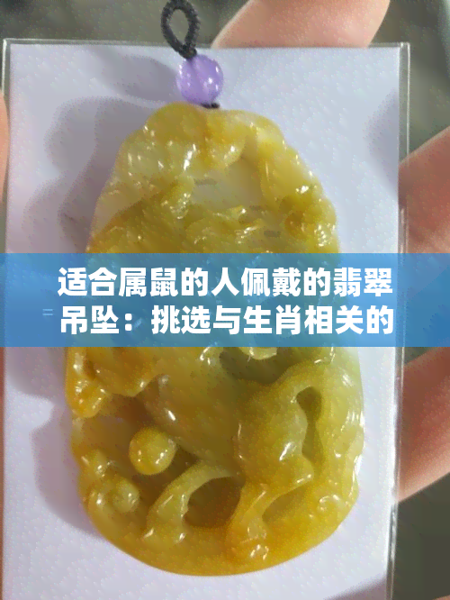 适合属鼠的人佩戴的翡翠吊坠：挑选与生肖相关的款式