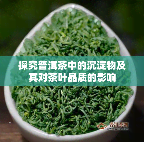 探究普洱茶中的沉淀物及其对茶叶品质的影响