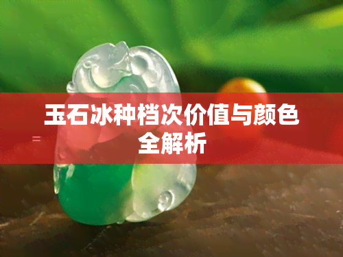 玉石冰种档次价值与颜色全解析