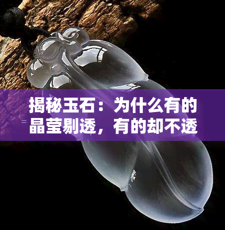 揭秘玉石：为什么有的晶莹剔透，有的却不透明？