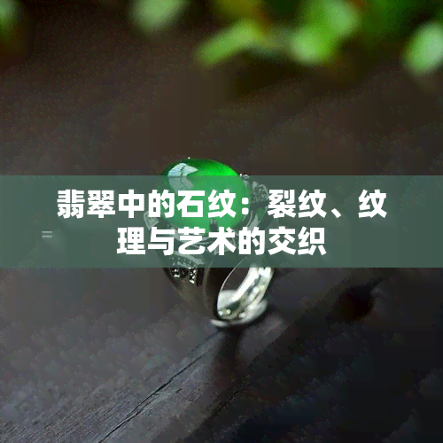 翡翠中的石纹：裂纹、纹理与艺术的交织