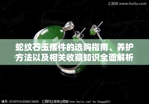 蛇纹石玉摆件的选购指南、养护方法以及相关收藏知识全面解析