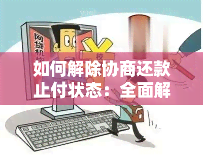 如何解除协商还款止付状态：全面解决用户搜索的关联问题