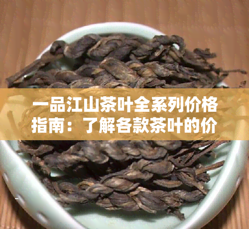 一品江山茶叶全系列价格指南：了解各款茶叶的价格，选购更轻松