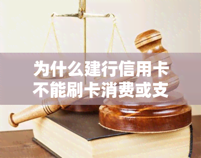 为什么建行信用卡不能刷卡消费或支付：原因与解决方法