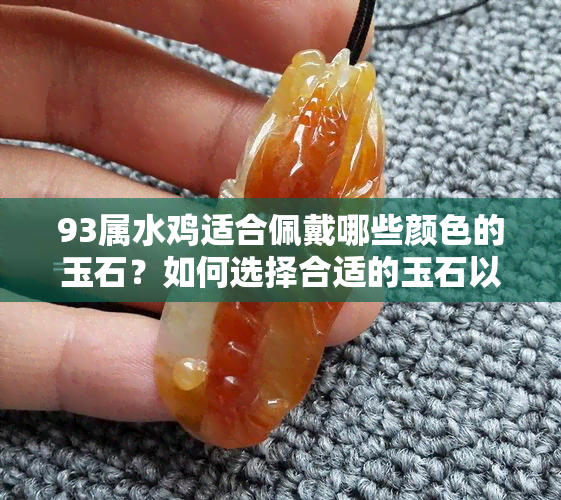 93属水鸡适合佩戴哪些颜色的玉石？如何选择合适的玉石以满足不同需求？