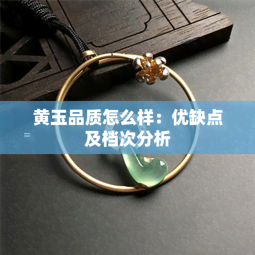 黄玉品质怎么样：优缺点及档次分析