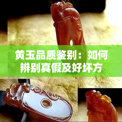 黄玉品质鉴别：如何辨别真假及好坏方法