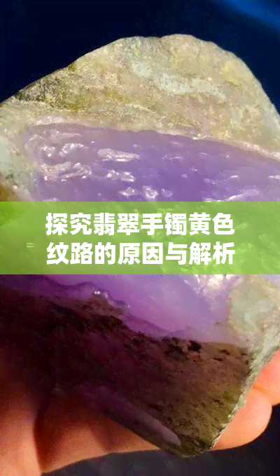 探究翡翠手镯黄色纹路的原因与解析