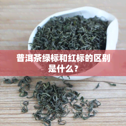 普洱茶绿标和红标的区别是什么？