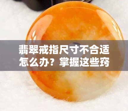 翡翠戒指尺寸不合适怎么办？掌握这些窍门轻松解决问题！