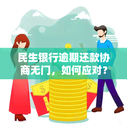 民生银行逾期还款协商无门，如何应对？