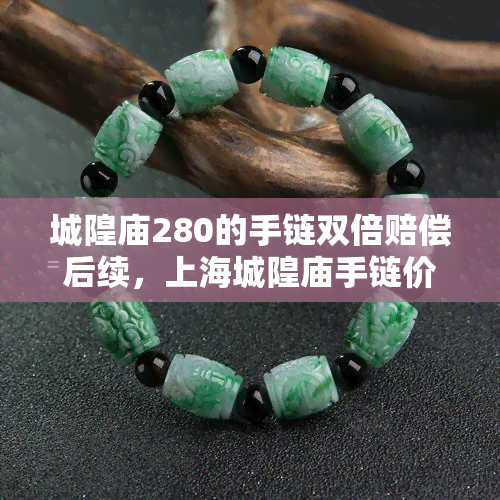 城隍庙280的手链双倍赔偿后续，上海城隍庙手链价格