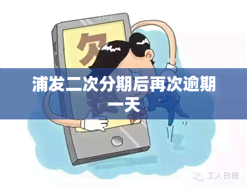 浦发二次分期后再次逾期一天